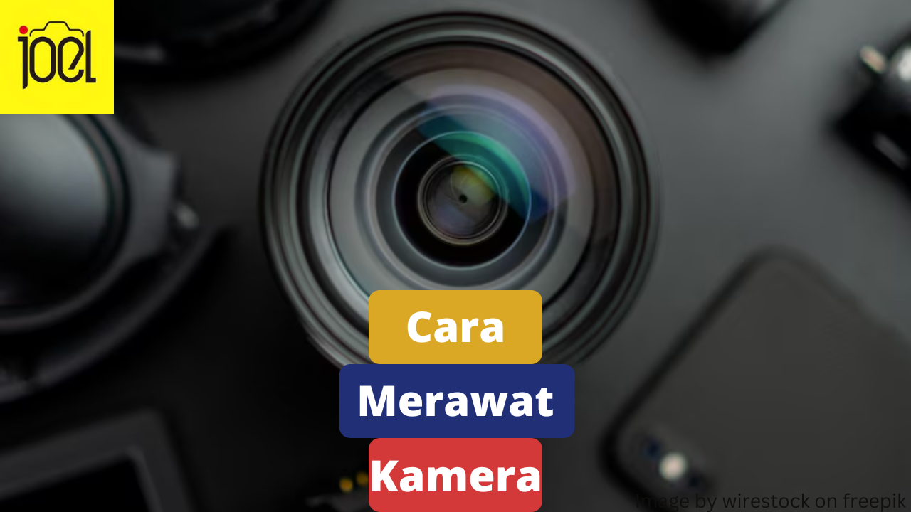 7 Cara Merawat Kamera Supaya Lebih Tahan Lama